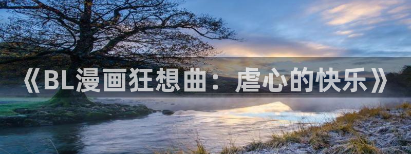 歪歪漫画 在线阅读：《BL漫画狂想曲：虐心的快乐》